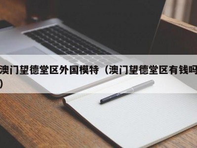 澳门望德堂区外国模特（澳门望德堂区有钱吗）