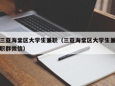 三亚海棠区大学生兼职（三亚海棠区大学生兼职群微信）